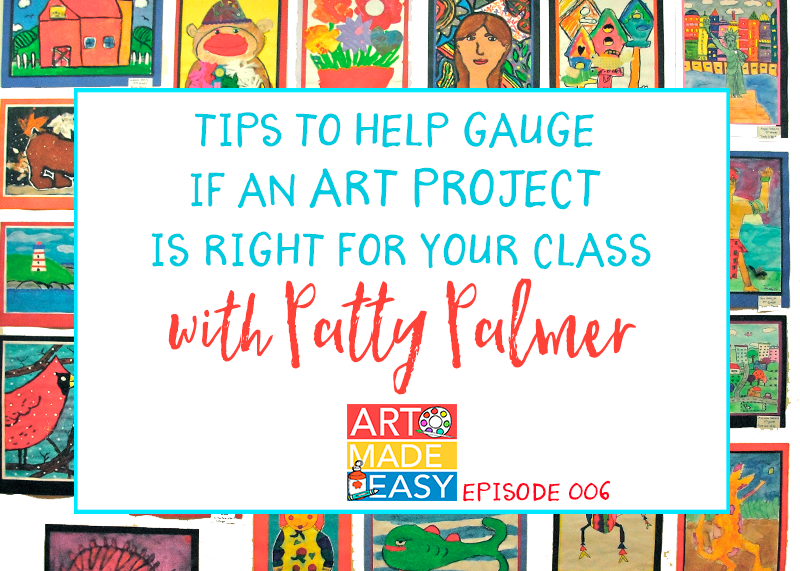 Art Made Easy 006: How to determine if an art project is right for your class with Patty Palmer